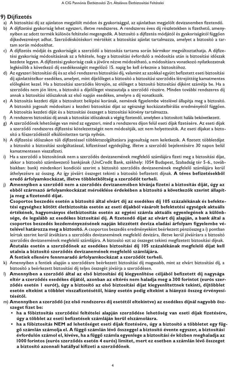 b) A díjfi zetési gyakoriság lehet egyszeri, illetve rendszeres. A rendszeres éves díj részletekben is fi zethető, amenynyiben az adott termék különös feltételei megengedik.