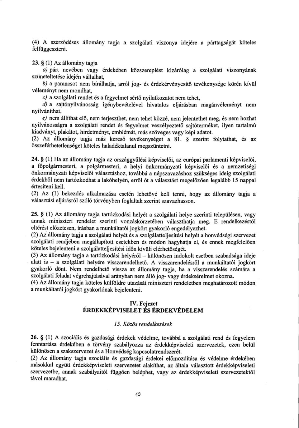 tevékenysége körén kívül véleményt nem mondhat, c) a szolgálati rendet és a fegyelmet sértő nyilatkozatot nem tehet, d) a sajtónyilvánosság igénybevételével hivatalos eljárásban magánvéleményt ne m