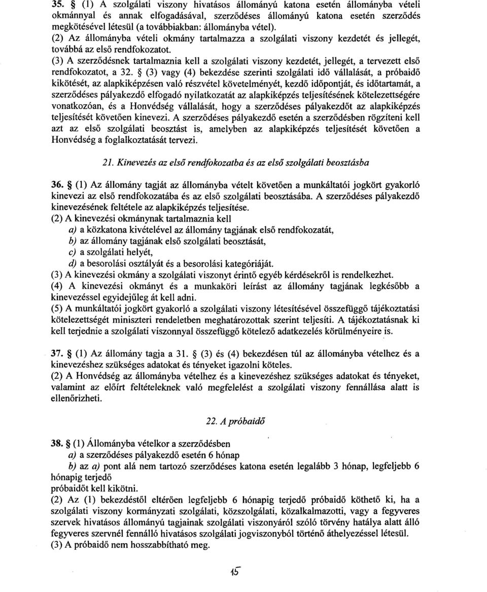 (3) A szerz ődésnek tartalmaznia kell a szolgálati viszony kezdetét, jellegét, a tervezett első rendfokozatot, a 32.