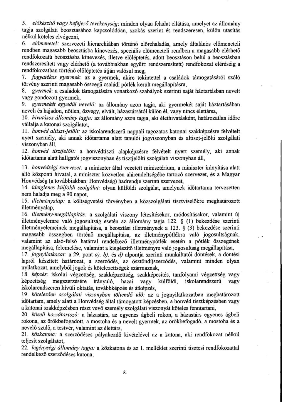 előmenetel : szervezeti hierarchiában történő el őrehaladás, amely általános el őmenetel i rendben magasabb beosztásba kinevezés, speciális el őmeneteli rendben a magasabb elérhető rendfokozatú