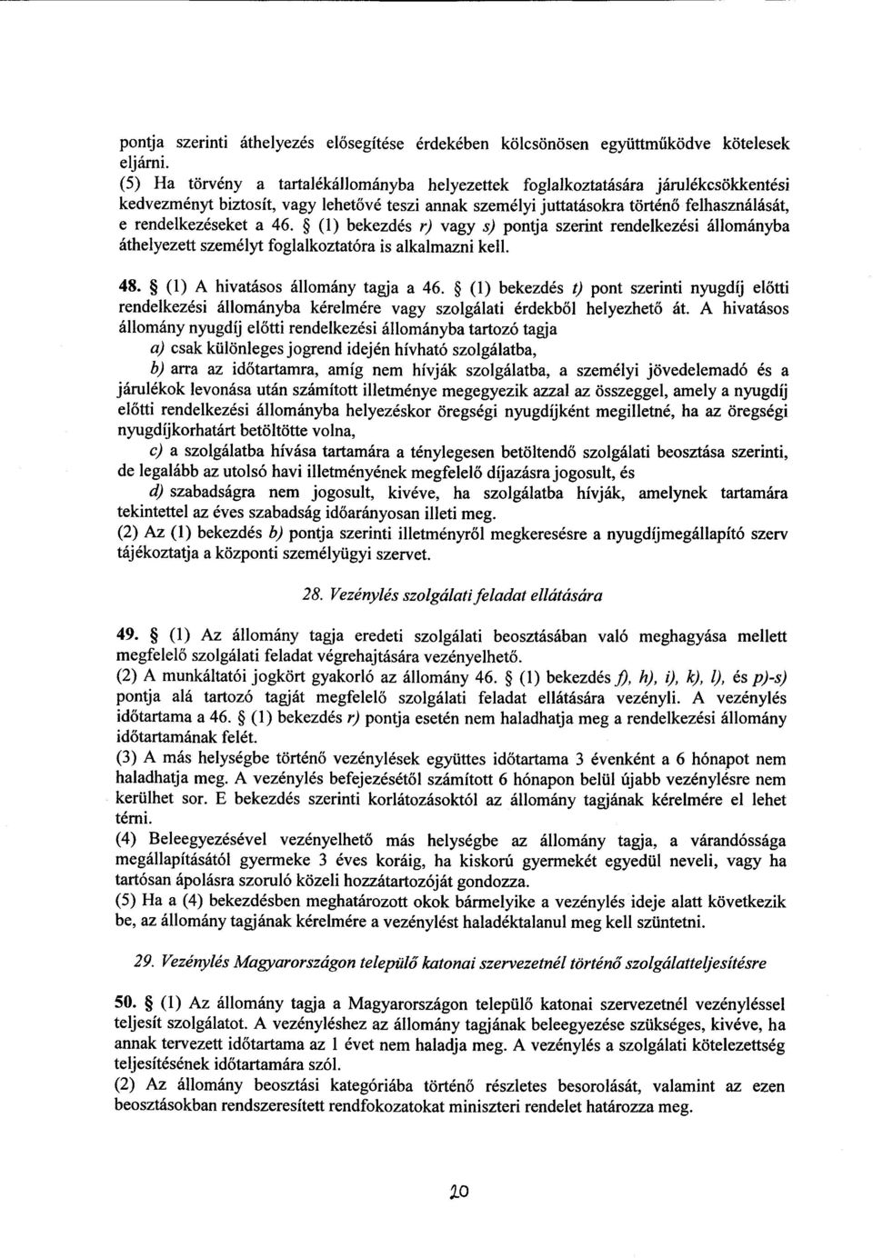 a 46. (1) bekezdés r) vagy s) pontja szerint rendelkezési állományba áthelyezett személyt foglalkoztatóra is alkalmazni kell. 48. (1) A hivatásos állomány tagja a 46.