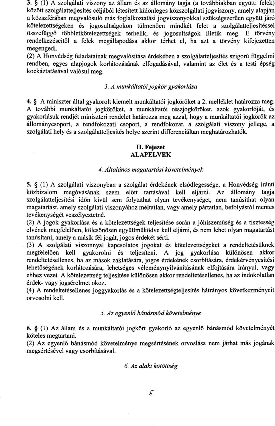 többletkötelezettségek terhelik, és jogosultságok illetik meg. E törvény rendelkezéseitől a felek megállapodása akkor térhet el, ha azt a törvény kifejezette n megengedi.