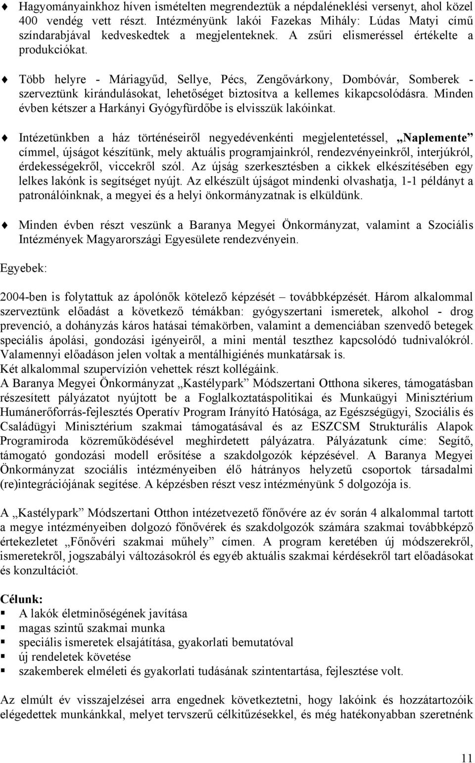 Több helyre - Máriagyűd, Sellye, Pécs, Zengővárkony, Dombóvár, Somberek - szerveztünk kirándulásokat, lehetőséget biztosítva a kellemes kikapcsolódásra.