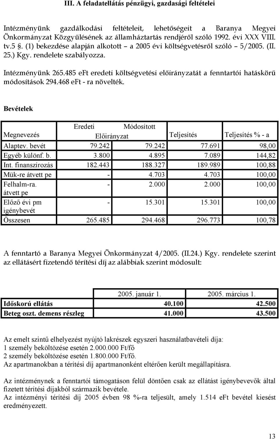 485 eft eredeti költségvetési előirányzatát a fenntartói hatáskörű módosítások 294.468 eft - ra növelték. Bevételek Eredeti Módosított Megnevezés Előirányzat Teljesítés Teljesítés % - a Alaptev.