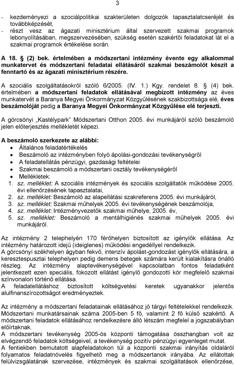 értelmében a módszertani intézmény évente egy alkalommal munkatervet és módszertani feladatai ellátásáról szakmai beszámolót készít a fenntartó és az ágazati minisztérium részére.