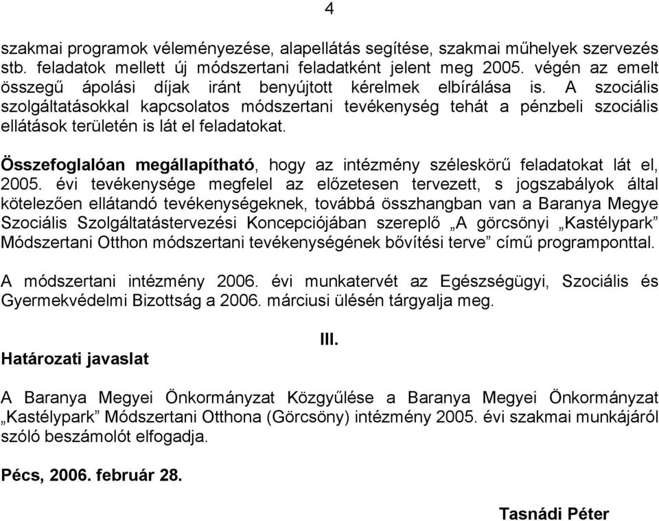 A szociális szolgáltatásokkal kapcsolatos módszertani tevékenység tehát a pénzbeli szociális ellátások területén is lát el feladatokat.