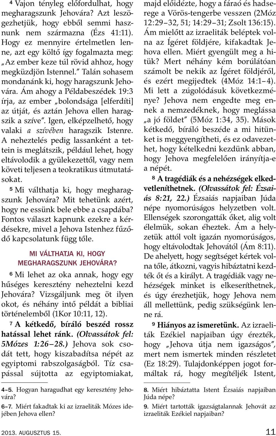 Am ahogy a P eldabesz edek 19:3 ırja, az ember bolonds aga [elferd ıti] az utj at, es azt an Jehova ellen haragszik a sz ıve. Igen, elk epzelhet o, hogy valaki a sz ıv eben haragszik Istenre.