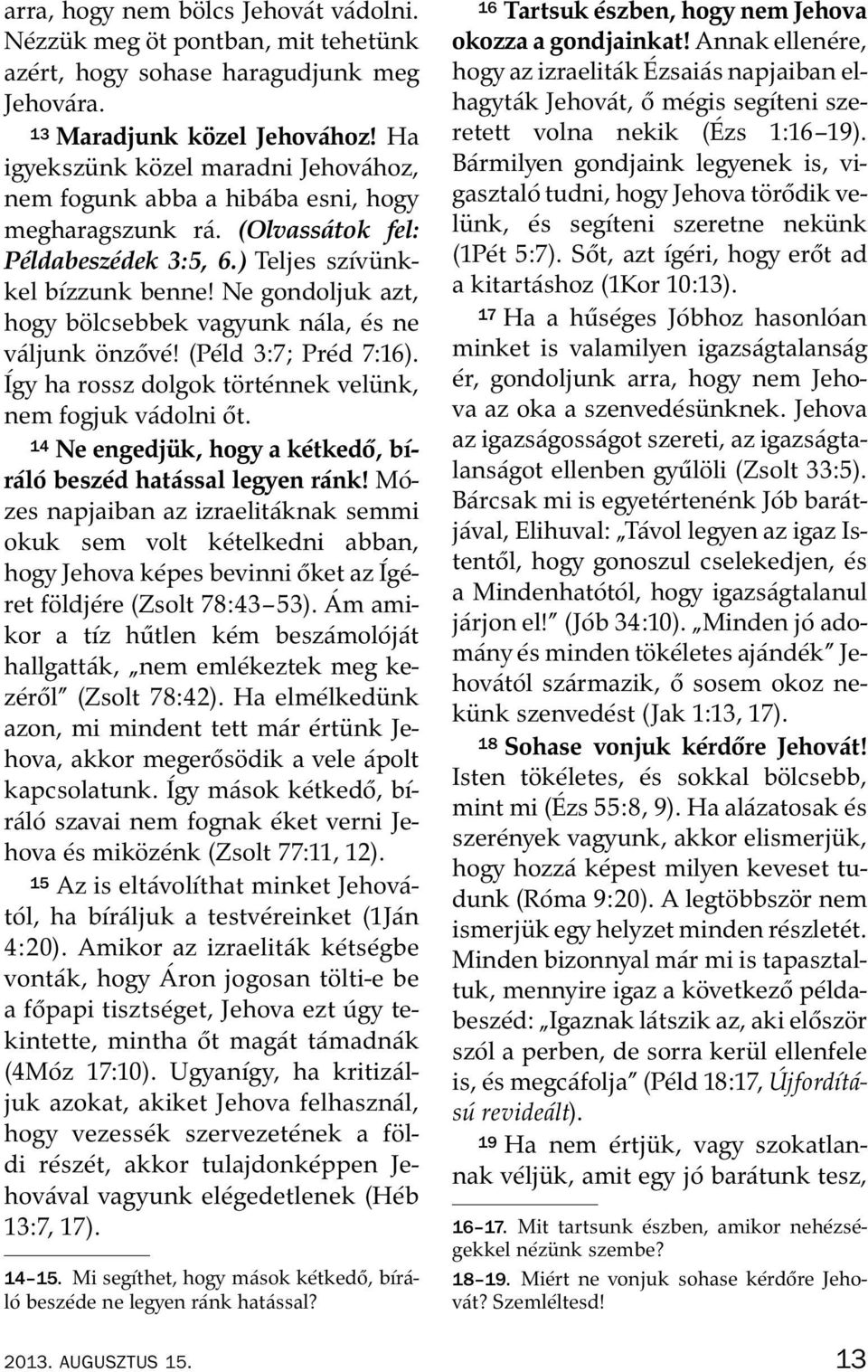 Ne gondoljuk azt, hogy bolcsebbek vagyunk n ala, es ne v aljunk onz ov e! (P eld 3:7; Pr ed 7:16). Igy ha rossz dolgok tort ennek velunk, nem fogjuk v adolni ot.