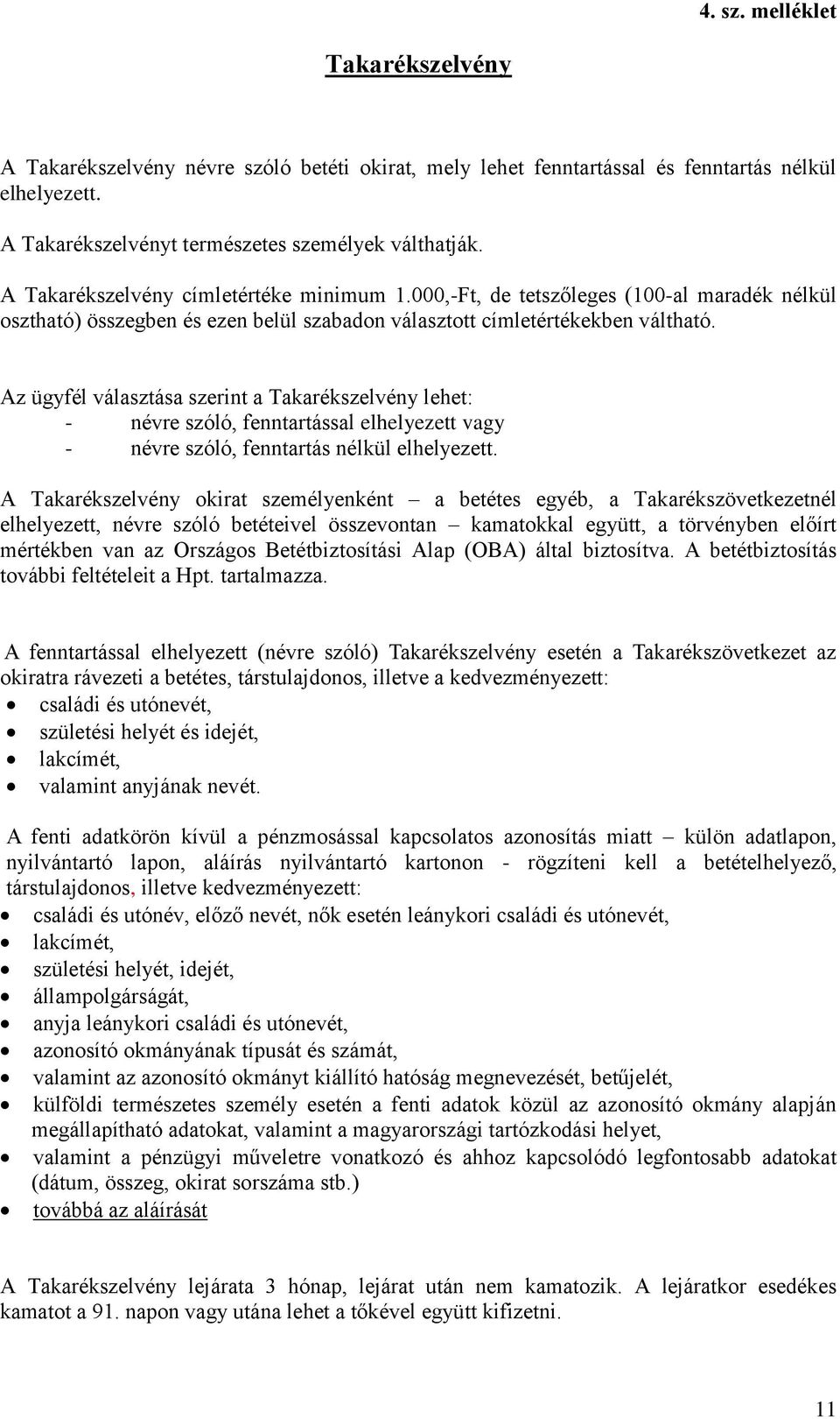 Az ügyfél választása szerint a Takarékszelvény lehet: - névre szóló, fenntartással elhelyezett vagy - névre szóló, fenntartás nélkül elhelyezett.