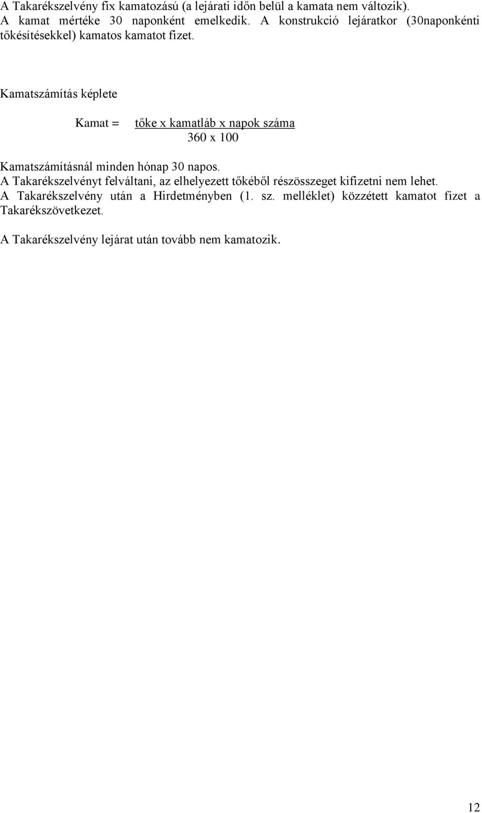 Kamatszámítás képlete Kamat = tőke x kamatláb x napok száma 360 x 100 Kamatszámításnál minden hónap 30 napos.