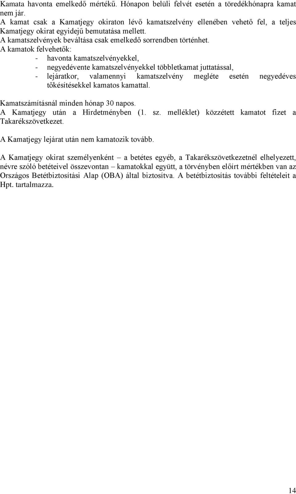 A kamatok felvehetők: - havonta kamatszelvényekkel, - negyedévente kamatszelvényekkel többletkamat juttatással, - lejáratkor, valamennyi kamatszelvény megléte esetén negyedéves tőkésítésekkel kamatos