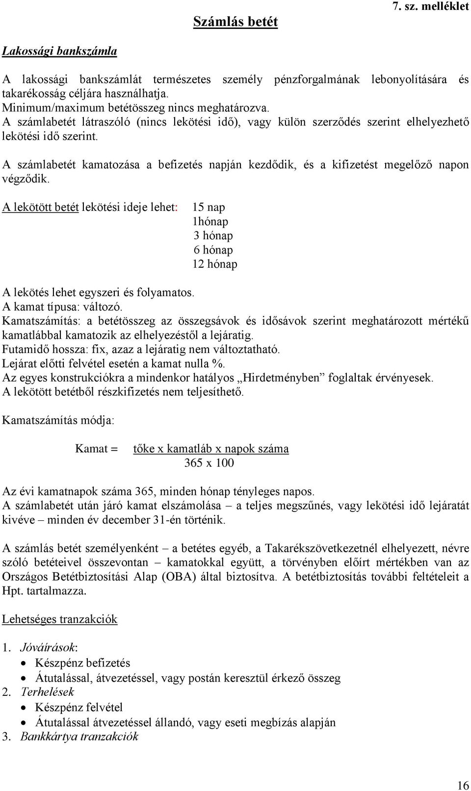 A számlabetét kamatozása a befizetés napján kezdődik, és a kifizetést megelőző napon végződik.