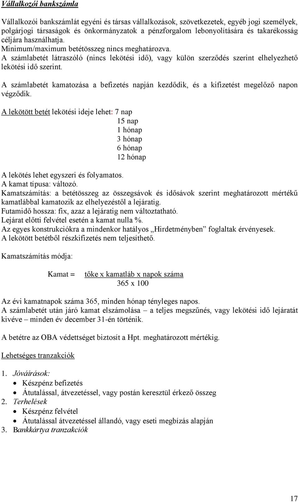 A számlabetét kamatozása a befizetés napján kezdődik, és a kifizetést megelőző napon végződik.