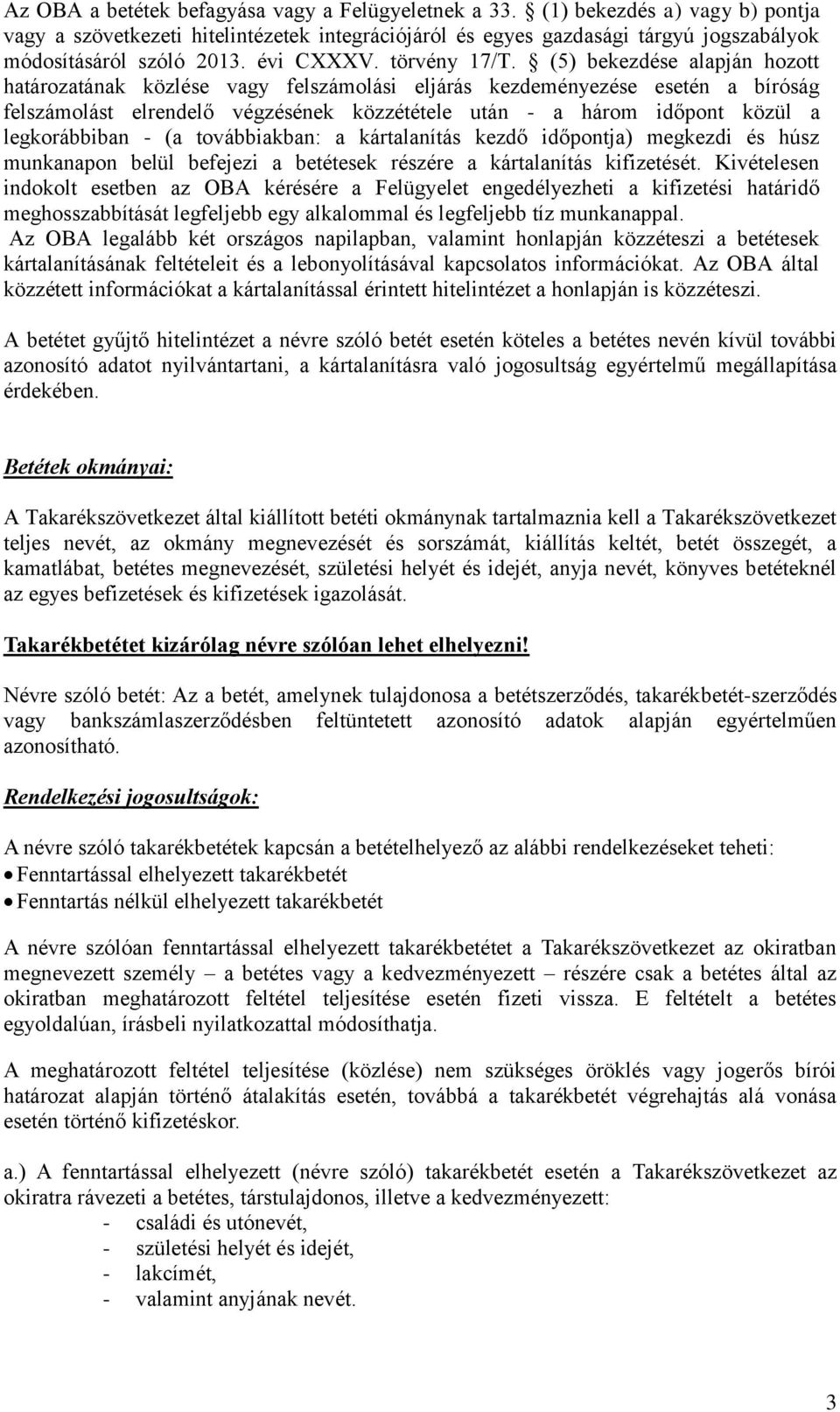 (5) bekezdése alapján hozott határozatának közlése vagy felszámolási eljárás kezdeményezése esetén a bíróság felszámolást elrendelő végzésének közzététele után - a három időpont közül a legkorábbiban