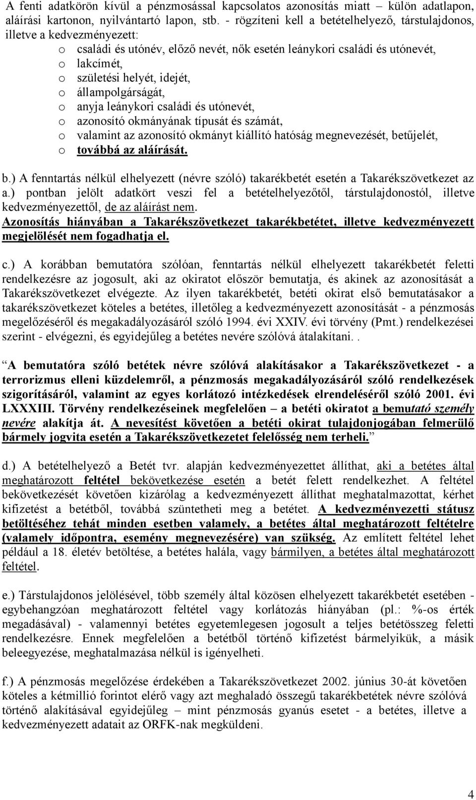 állampolgárságát, o anyja leánykori családi és utónevét, o azonosító okmányának típusát és számát, o valamint az azonosító okmányt kiállító hatóság megnevezését, be