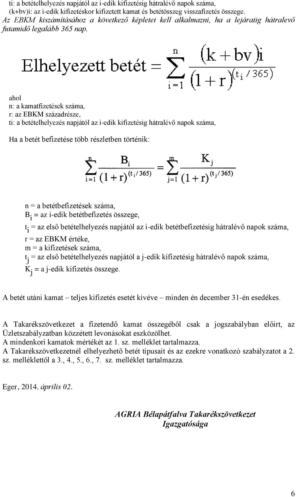 ahol n: a kamatfizetések száma, r: az EBKM századrésze, ti: a betételhelyezés napjától az i-edik kifizetésig hátralévő napok száma, Ha a betét befizetése több részletben történik: n = a