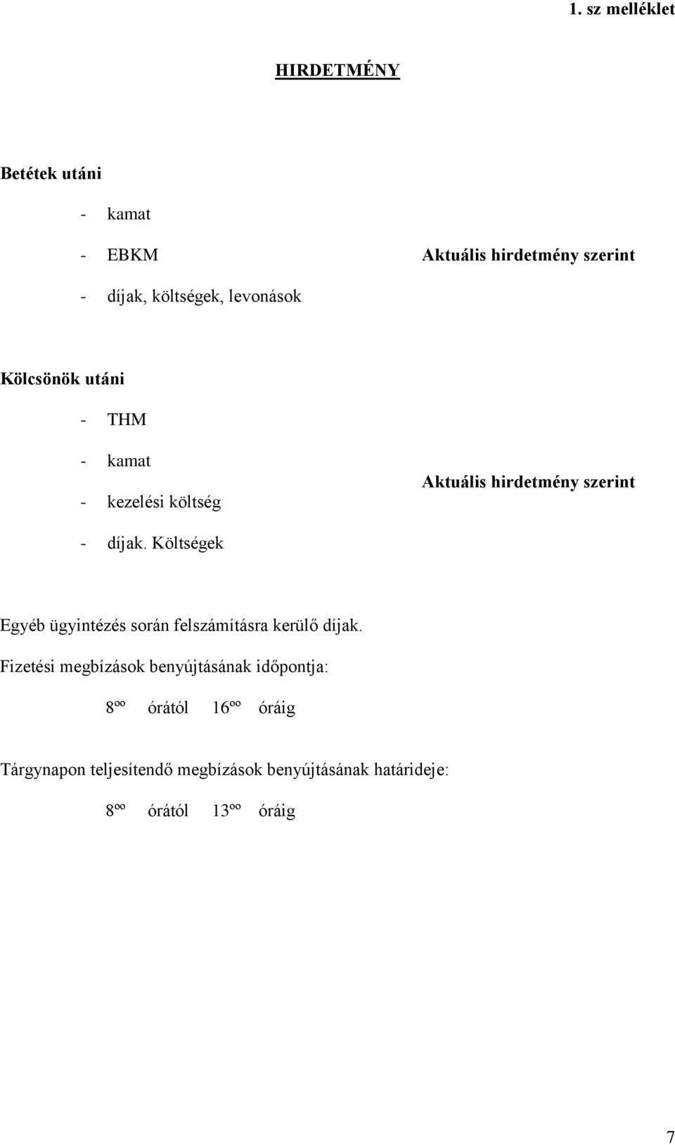 díjak. Költségek Egyéb ügyintézés során felszámításra kerülő díjak.