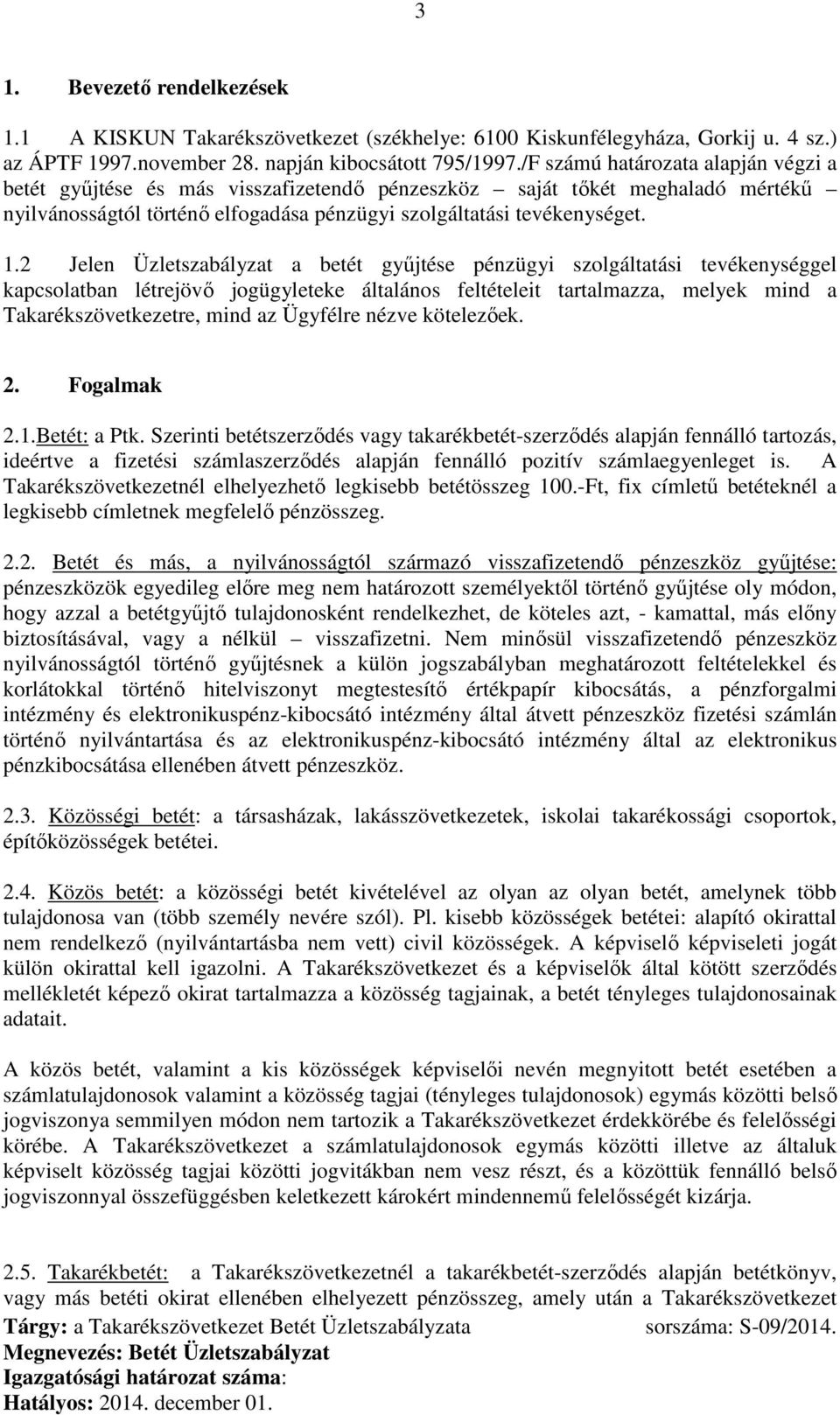 2 Jelen Üzletszabályzat a betét gyűjtése pénzügyi szolgáltatási tevékenységgel kapcsolatban létrejövő jogügyleteke általános feltételeit tartalmazza, melyek mind a Takarékszövetkezetre, mind az