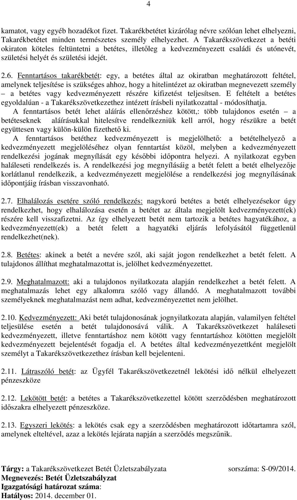 Fenntartásos takarékbetét: egy, a betétes által az okiratban meghatározott feltétel, amelynek teljesítése is szükséges ahhoz, hogy a hitelintézet az okiratban megnevezett személy a betétes vagy