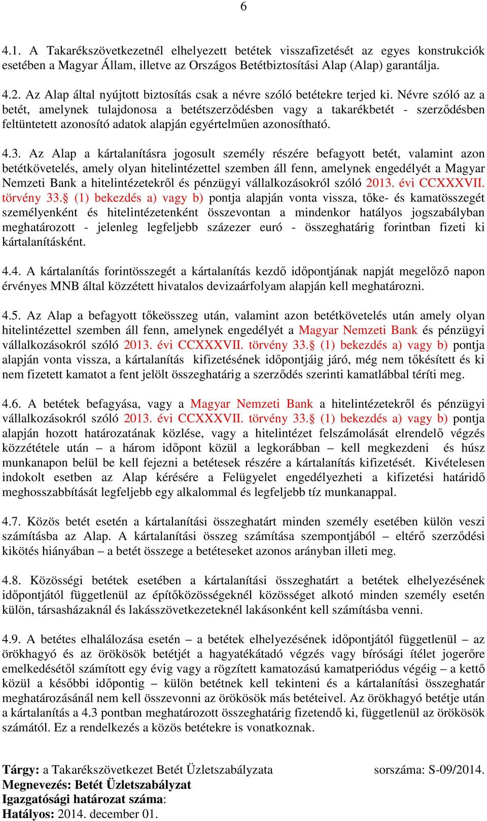 Névre szóló az a betét, amelynek tulajdonosa a betétszerződésben vagy a takarékbetét - szerződésben feltüntetett azonosító adatok alapján egyértelműen azonosítható. 4.3.