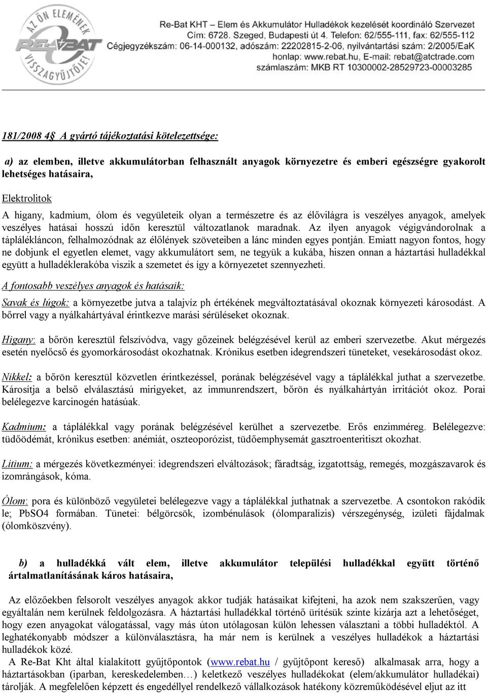 Az ilyen anyagok végigvándorolnak a táplálékláncon, felhalmozódnak az élőlények szöveteiben a lánc minden egyes pontján.