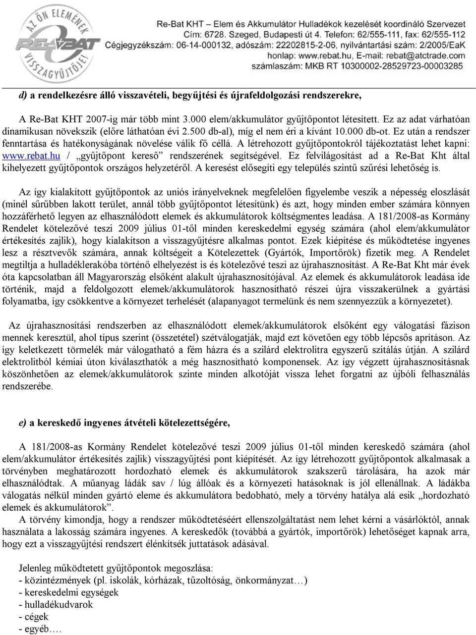 A létrehozott gyűjtőpontokról tájékoztatást lehet kapni: www.rebat.hu / gyűjtőpont kereső rendszerének segítségével.