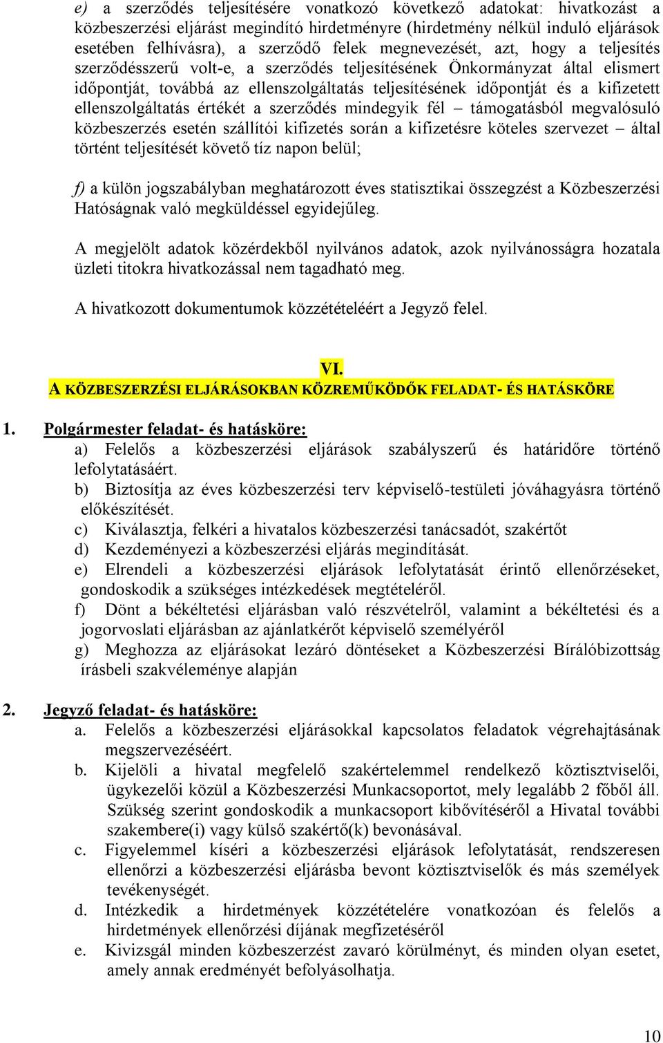 ellenszolgáltatás értékét a szerződés mindegyik fél támogatásból megvalósuló közbeszerzés esetén szállítói kifizetés során a kifizetésre köteles szervezet által történt teljesítését követő tíz napon