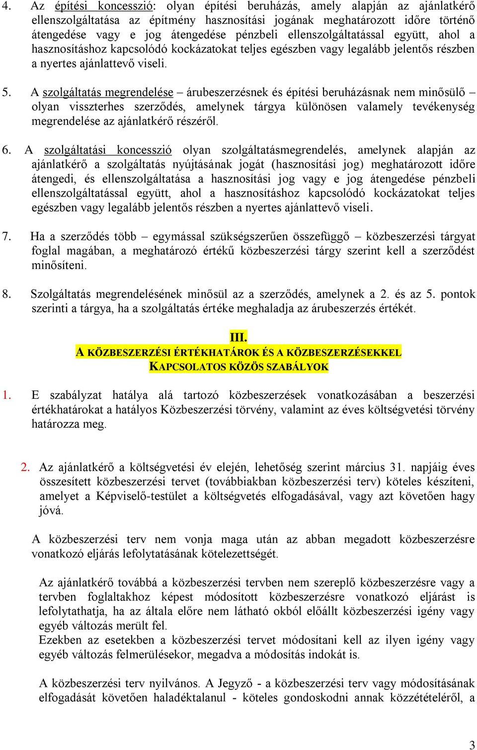 A szolgáltatás megrendelése árubeszerzésnek és építési beruházásnak nem minősülő olyan visszterhes szerződés, amelynek tárgya különösen valamely tevékenység megrendelése az ajánlatkérő részéről. 6.