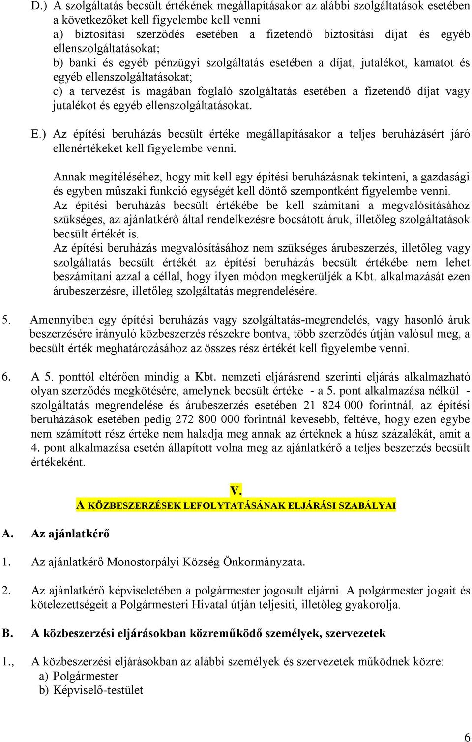 fizetendő díjat vagy jutalékot és egyéb ellenszolgáltatásokat. E.) Az építési beruházás becsült értéke megállapításakor a teljes beruházásért járó ellenértékeket kell figyelembe venni.