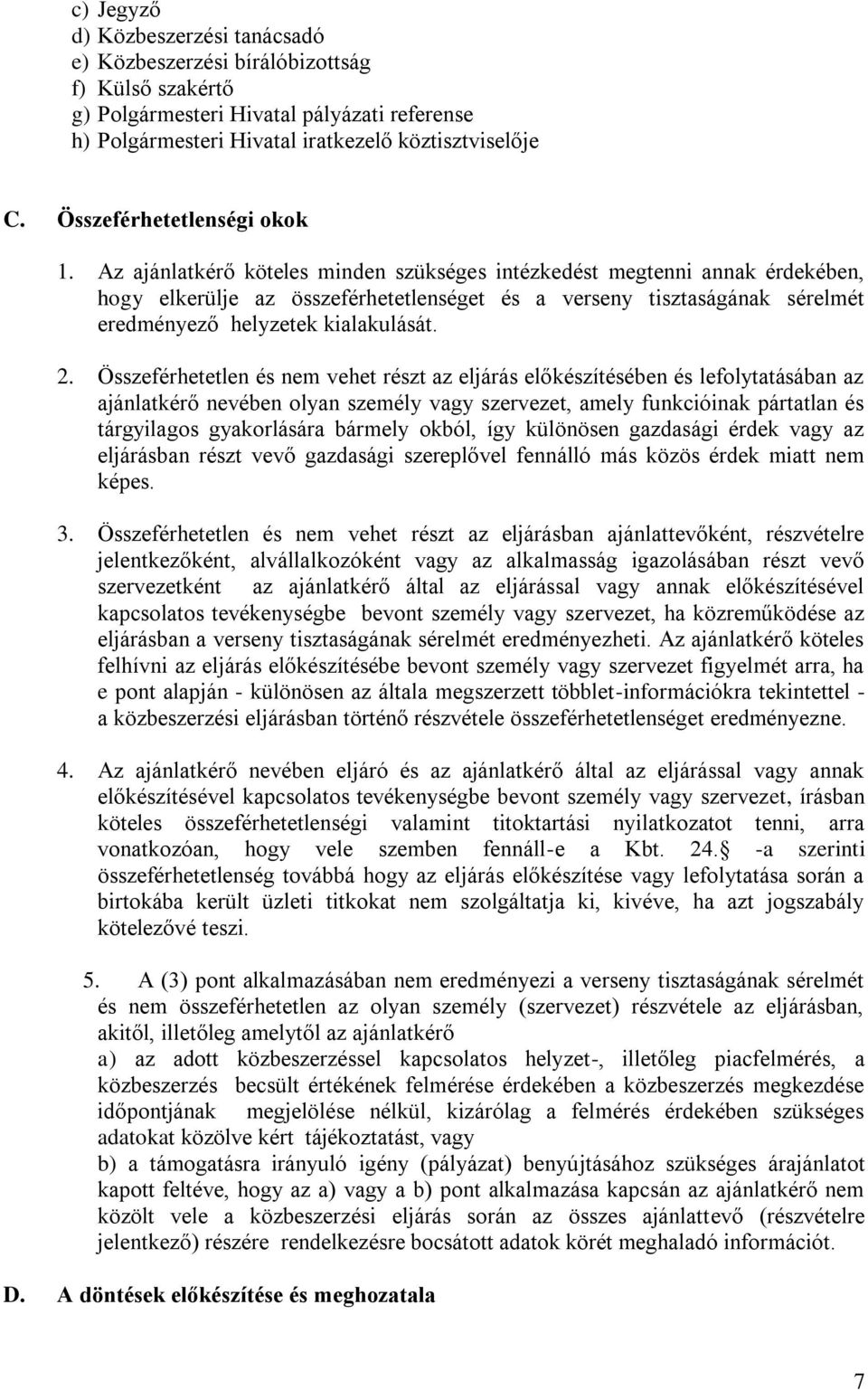 Az ajánlatkérő köteles minden szükséges intézkedést megtenni annak érdekében, hogy elkerülje az összeférhetetlenséget és a verseny tisztaságának sérelmét eredményező helyzetek kialakulását. 2.