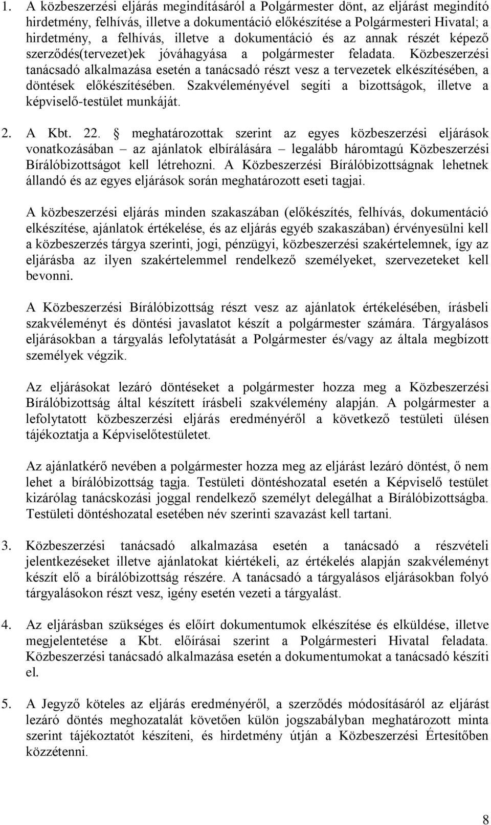 Közbeszerzési tanácsadó alkalmazása esetén a tanácsadó részt vesz a tervezetek elkészítésében, a döntések előkészítésében. Szakvéleményével segíti a bizottságok, illetve a képviselő-testület munkáját.