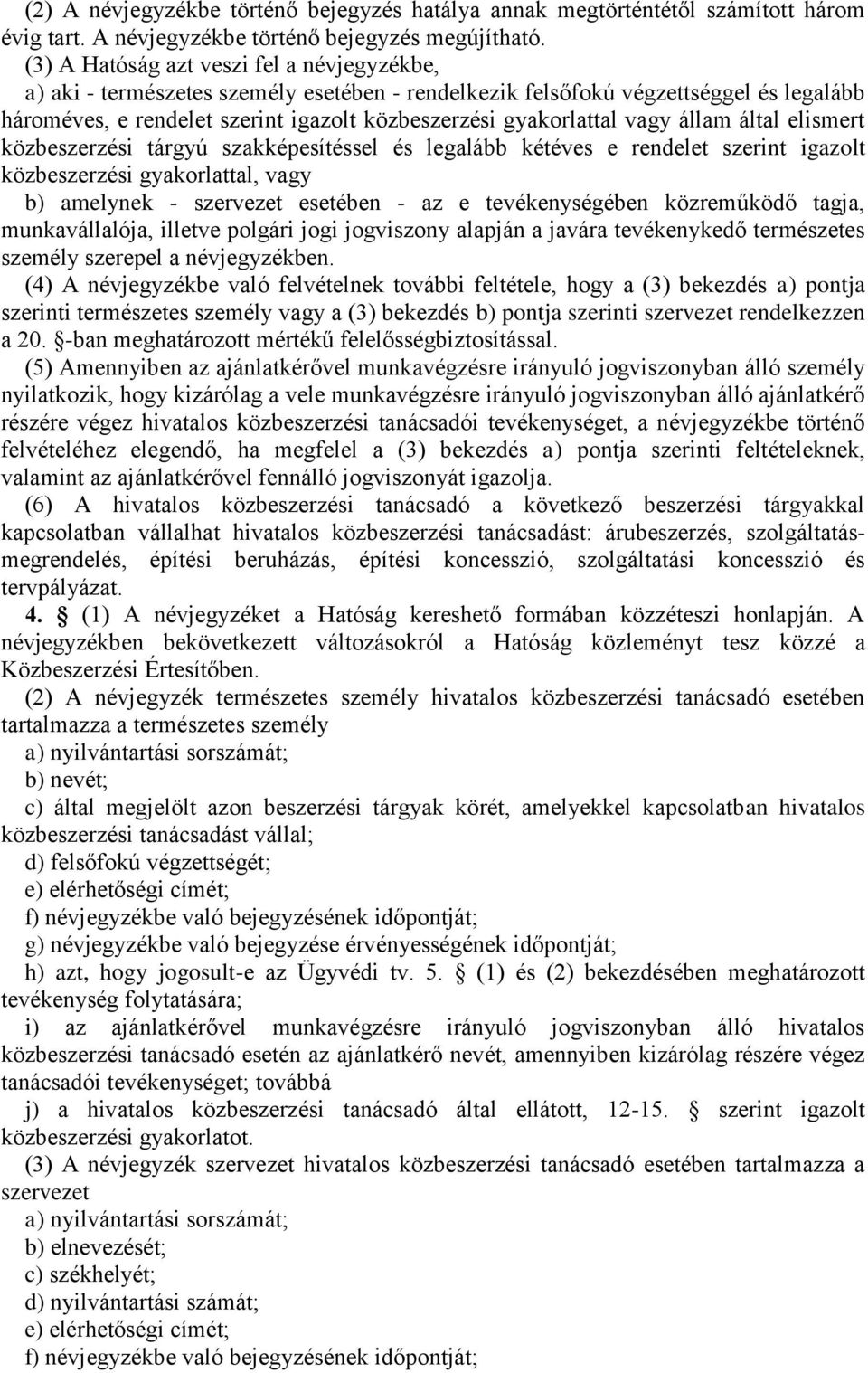 vagy állam által elismert közbeszerzési tárgyú szakképesítéssel és legalább kétéves e rendelet szerint igazolt közbeszerzési gyakorlattal, vagy b) amelynek - szervezet esetében - az e tevékenységében