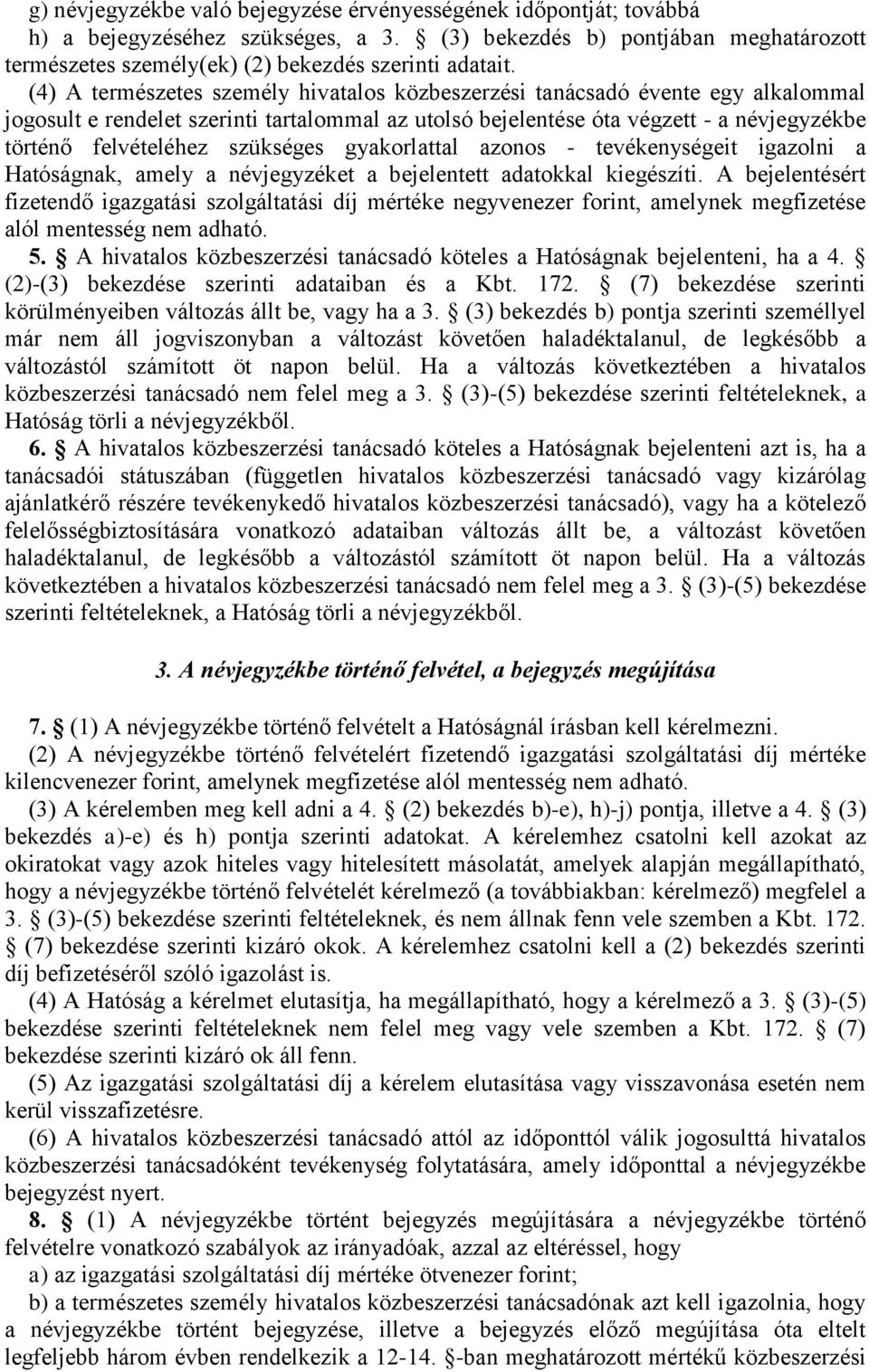 szükséges gyakorlattal azonos - tevékenységeit igazolni a Hatóságnak, amely a névjegyzéket a bejelentett adatokkal kiegészíti.