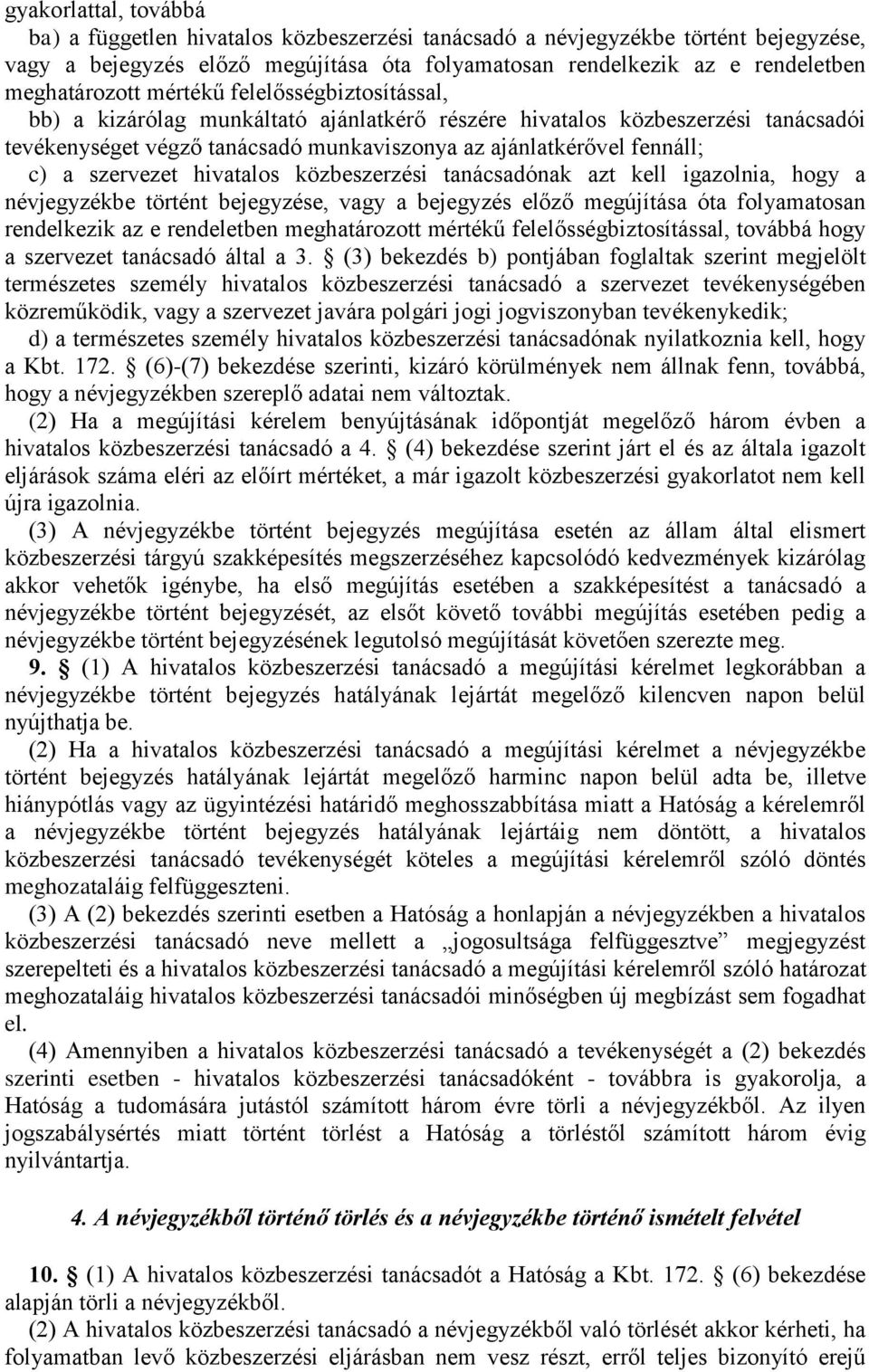 c) a szervezet hivatalos közbeszerzési tanácsadónak azt kell igazolnia, hogy a névjegyzékbe történt bejegyzése, vagy a bejegyzés előző megújítása óta folyamatosan rendelkezik az e rendeletben