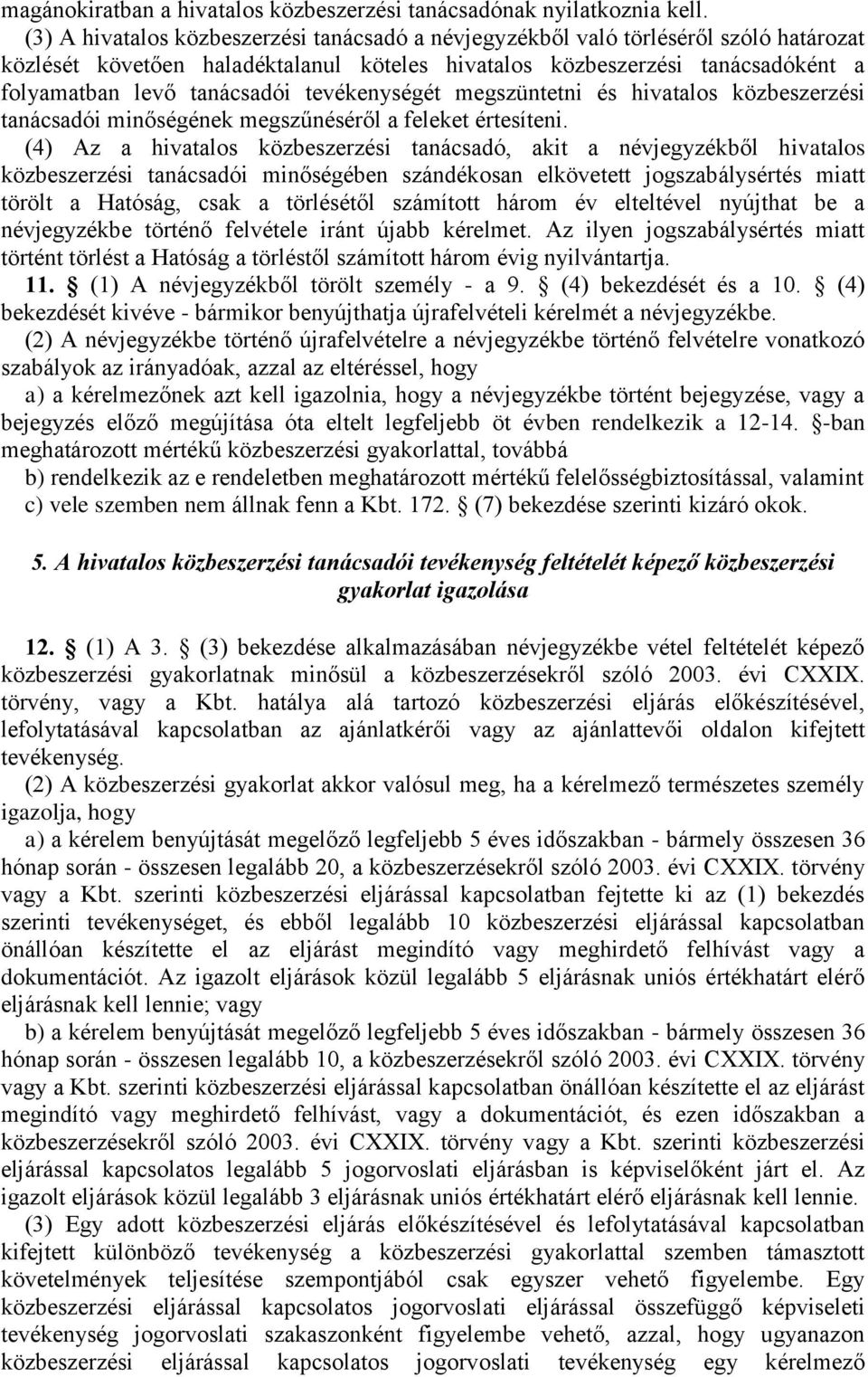 tevékenységét megszüntetni és hivatalos közbeszerzési tanácsadói minőségének megszűnéséről a feleket értesíteni.