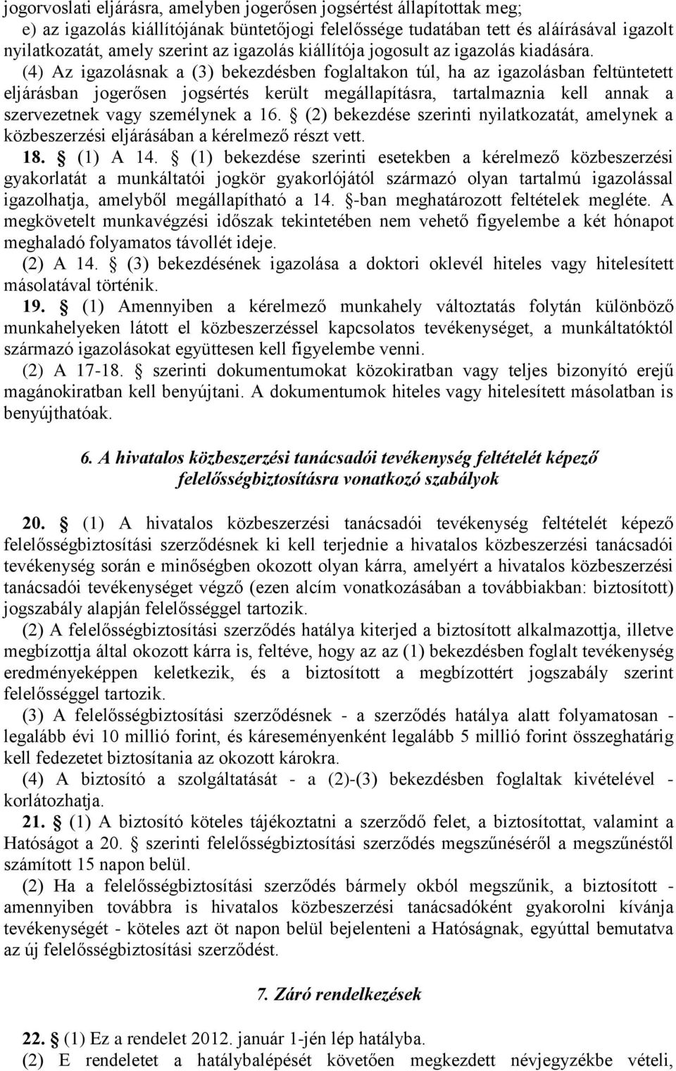 (4) Az igazolásnak a (3) bekezdésben foglaltakon túl, ha az igazolásban feltüntetett eljárásban jogerősen jogsértés került megállapításra, tartalmaznia kell annak a szervezetnek vagy személynek a 16.