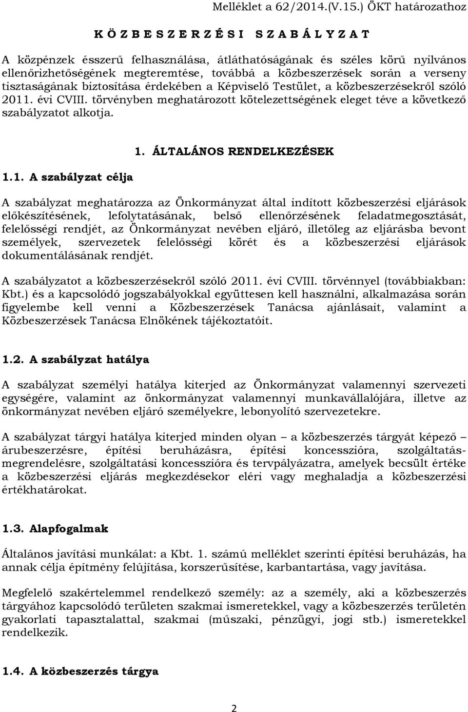 közbeszerzések során a verseny tisztaságának biztosítása érdekében a Képviselő Testület, a közbeszerzésekről szóló 2011. évi CVIII.