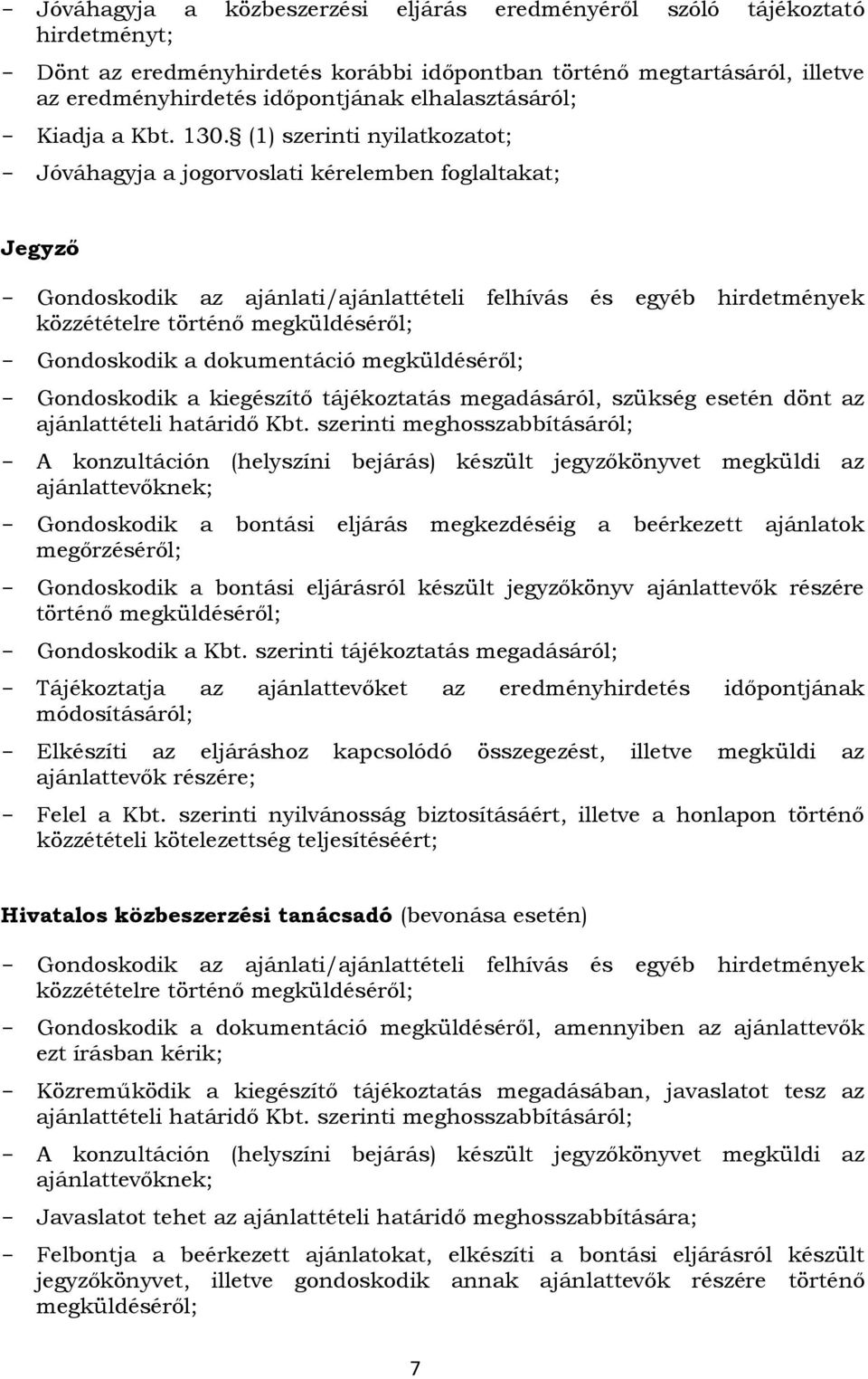 (1) szerinti nyilatkozatot; - Jóváhagyja a jogorvoslati kérelemben foglaltakat; Jegyző - Gondoskodik az ajánlati/ajánlattételi felhívás és egyéb hirdetmények közzétételre történő megküldéséről; -