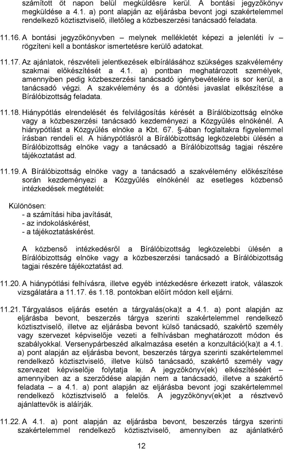A bontási jegyzőkönyvben melynek mellékletét képezi a jelenléti ív rögzíteni kell a bontáskor ismertetésre kerülő adatokat. 11.17.