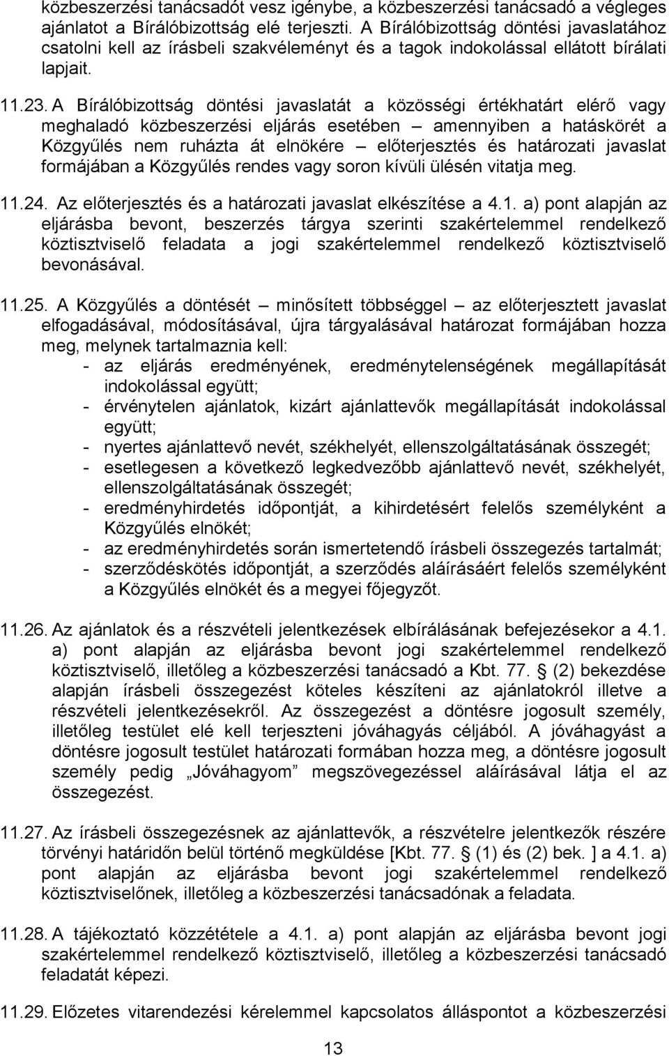 A Bírálóbizottság döntési javaslatát a közösségi értékhatárt elérő vagy meghaladó közbeszerzési eljárás esetében amennyiben a hatáskörét a Közgyűlés nem ruházta át elnökére előterjesztés és