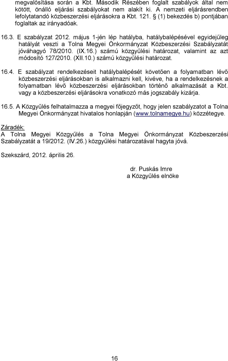 május 1-jén lép hatályba, hatálybalépésével egyidejűleg hatályát veszti a Tolna Megyei Önkormányzat Közbeszerzési Szabályzatát jóváhagyó 78/2010. (IX.16.