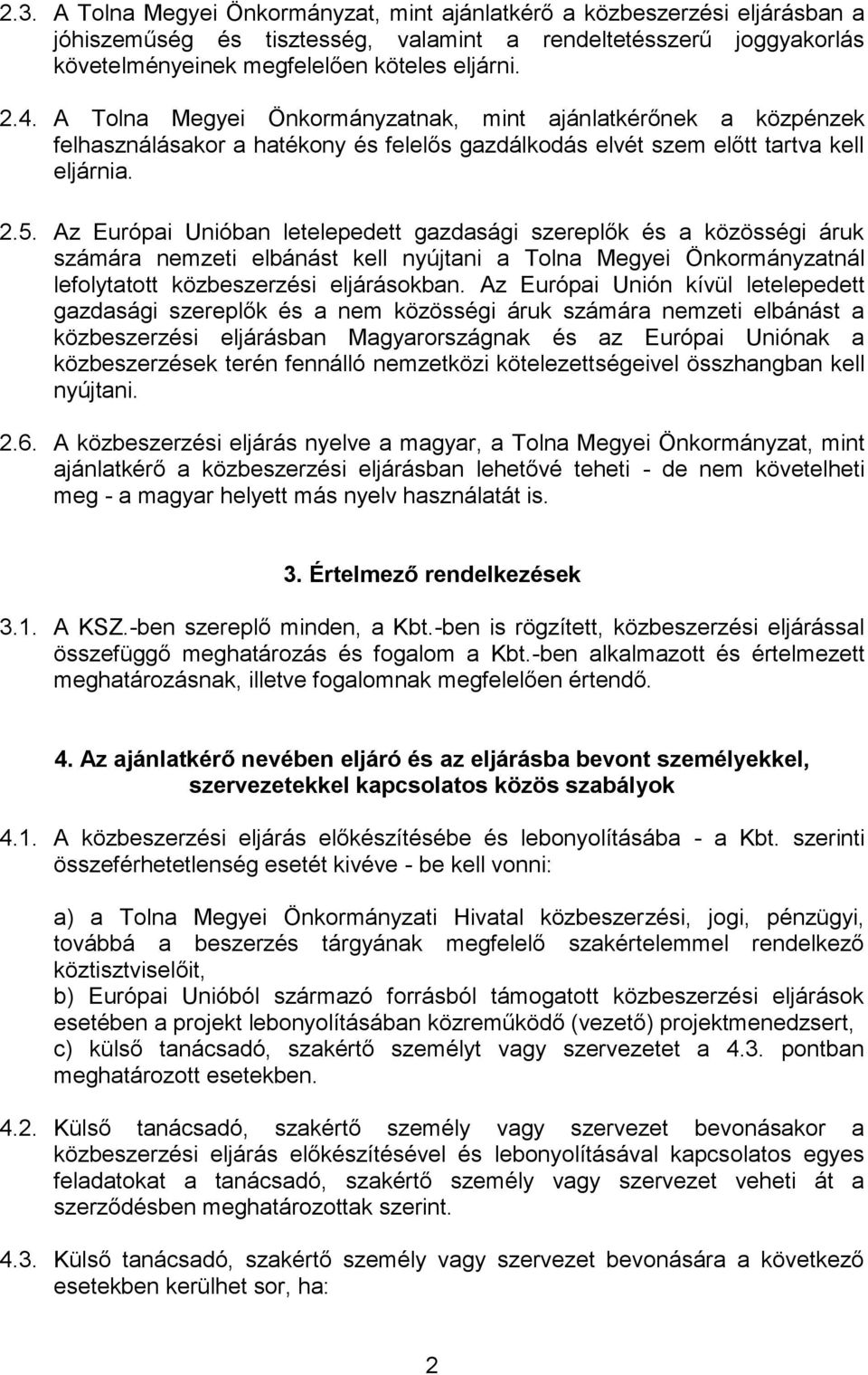 Az Európai Unióban letelepedett gazdasági szereplők és a közösségi áruk számára nemzeti elbánást kell nyújtani a Tolna Megyei Önkormányzatnál lefolytatott közbeszerzési eljárásokban.