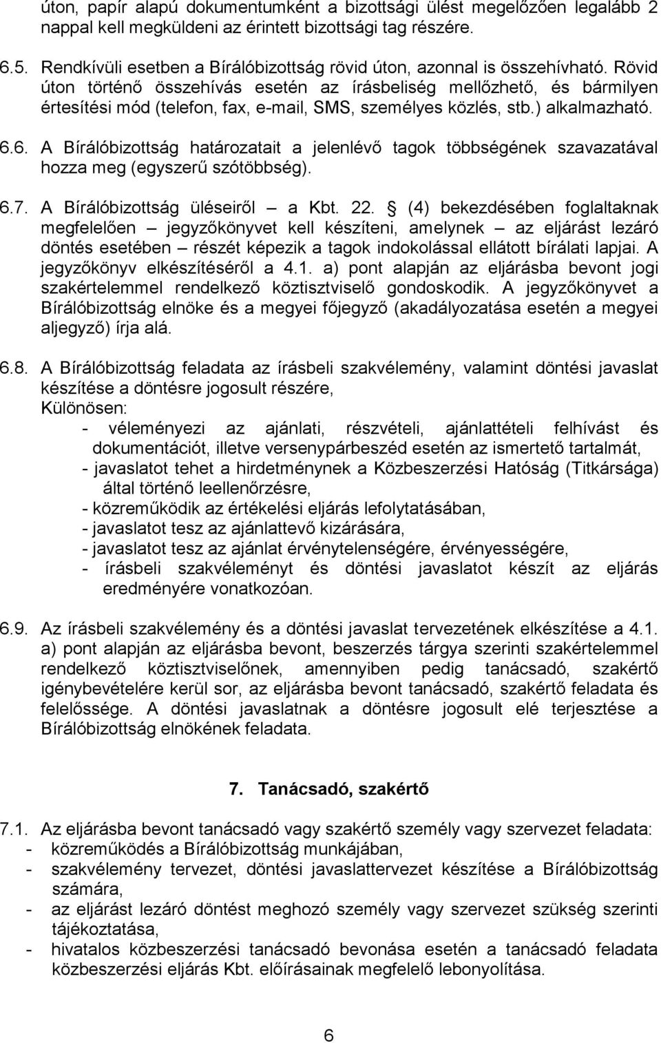 Rövid úton történő összehívás esetén az írásbeliség mellőzhető, és bármilyen értesítési mód (telefon, fax, e-mail, SMS, személyes közlés, stb.) alkalmazható. 6.