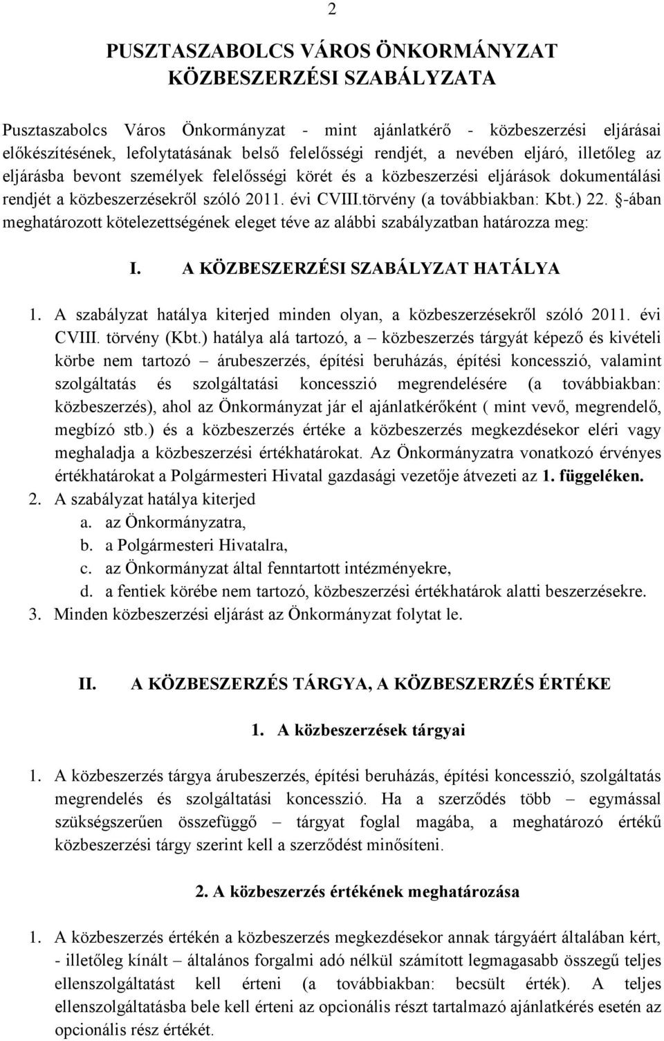 törvény (a továbbiakban: Kbt.) 22. -ában meghatározott kötelezettségének eleget téve az alábbi szabályzatban határozza meg: I. A KÖZBESZERZÉSI SZABÁLYZAT HATÁLYA 1.