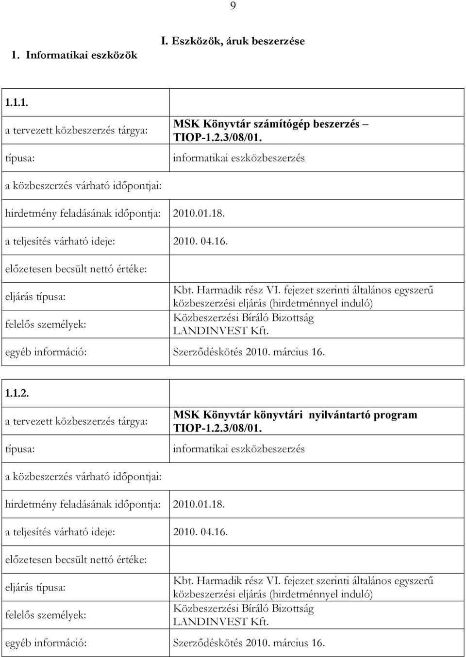 Szerzıdéskötés 2010. március 16. 1.1.2. MSK Könyvtár könyvtári nyilvántartó program TIOP-1.2.3/08/01. informatikai eszközbeszerzés 2010.01.18. 2010. 04.