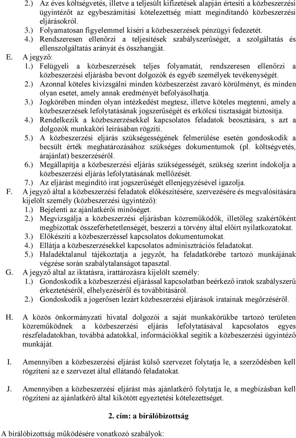 A jegyző: 1.) Felügyeli a közbeszerzések teljes folyamatát, rendszeresen ellenőrzi a közbeszerzési eljárásba bevont dolgozók és egyéb személyek tevékenységét. 2.