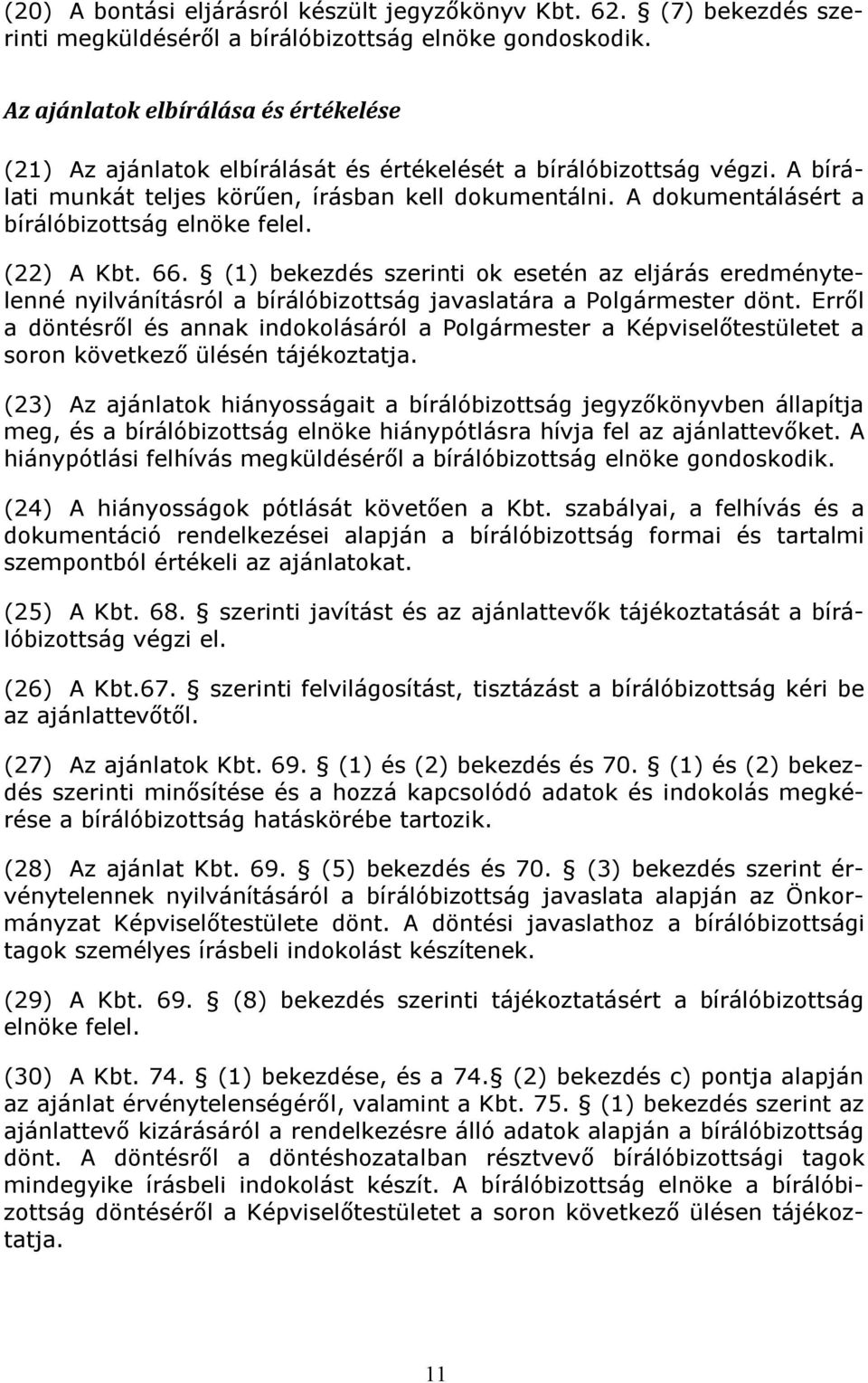 A dokumentálásért a bírálóbizottság elnöke felel. (22) A Kbt. 66. (1) bekezdés szerinti ok esetén az eljárás eredménytelenné nyilvánításról a bírálóbizottság javaslatára a Polgármester dönt.