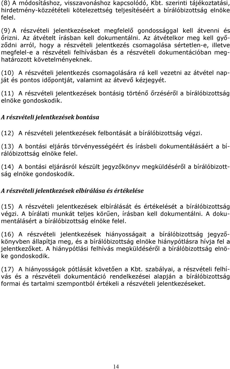 Az átvételkor meg kell győződni arról, hogy a részvételi jelentkezés csomagolása sértetlen-e, illetve megfelel-e a részvételi felhívásban és a részvételi dokumentációban meghatározott