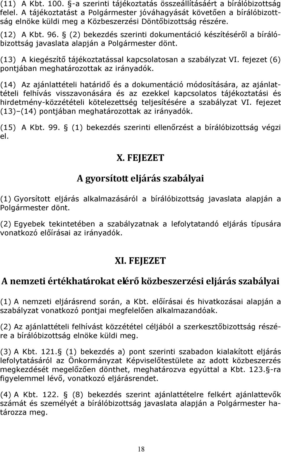 (2) bekezdés szerinti dokumentáció készítéséről a bírálóbizottság javaslata alapján a Polgármester dönt. (13) A kiegészítő tájékoztatással kapcsolatosan a szabályzat VI.