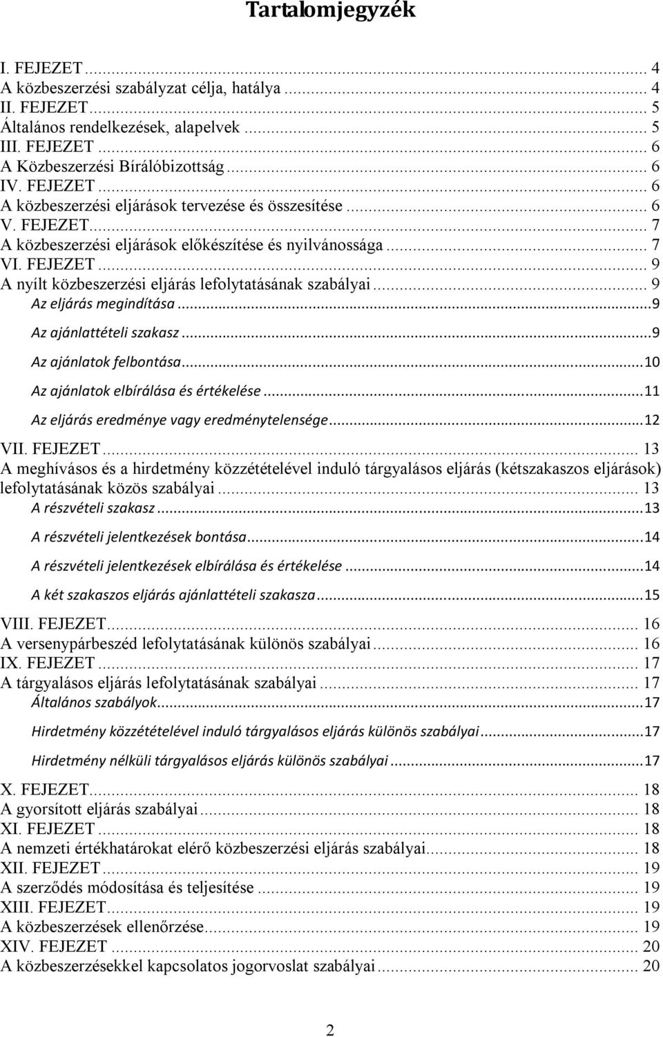 .. 9 Az eljárás megindítása...9 Az ajánlattételi szakasz...9 Az ajánlatok felbontása... 10 Az ajánlatok elbírálása és értékelése... 11 Az eljárás eredménye vagy eredménytelensége... 12 VII. FEJEZET.